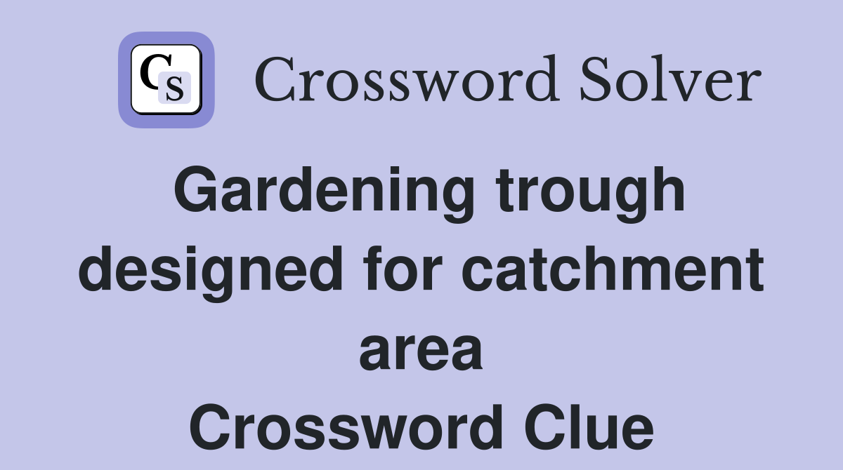Gardening trough designed for catchment area Crossword Clue