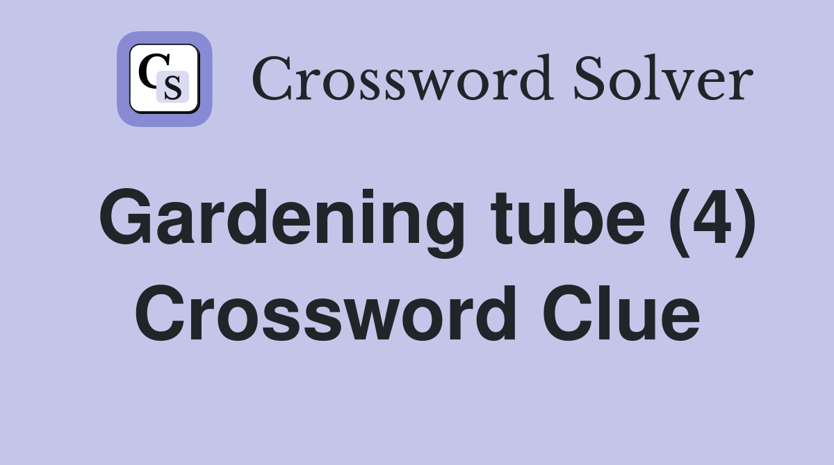 Gardening tube (4) Crossword Clue