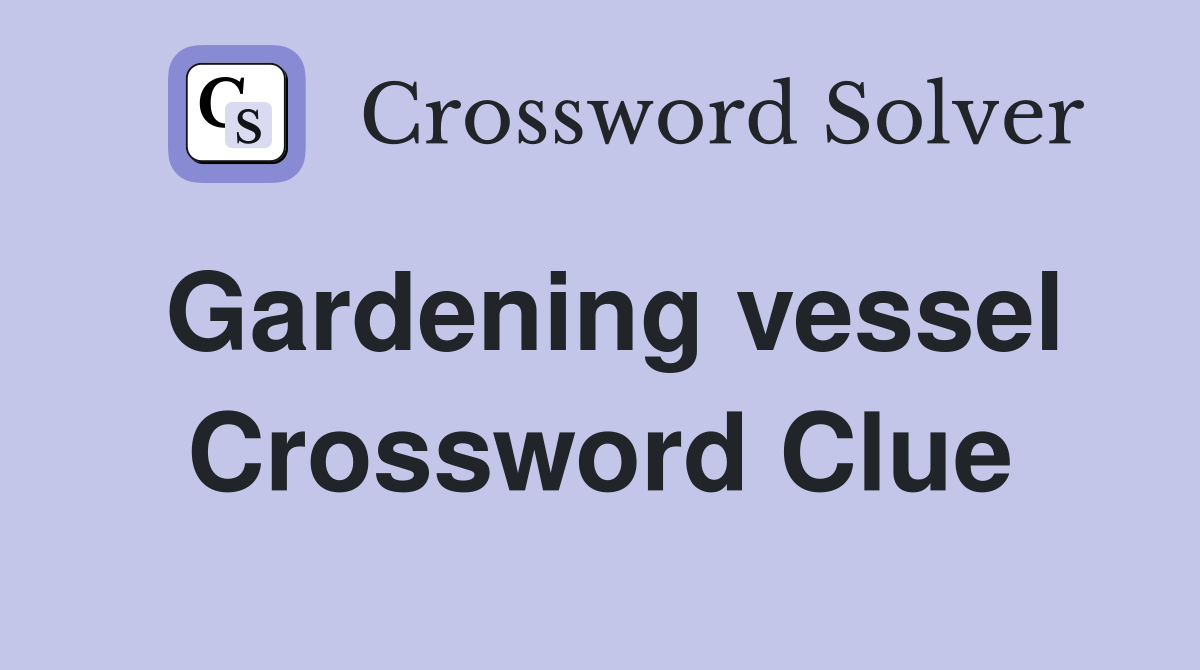 Gardening vessel Crossword Clue