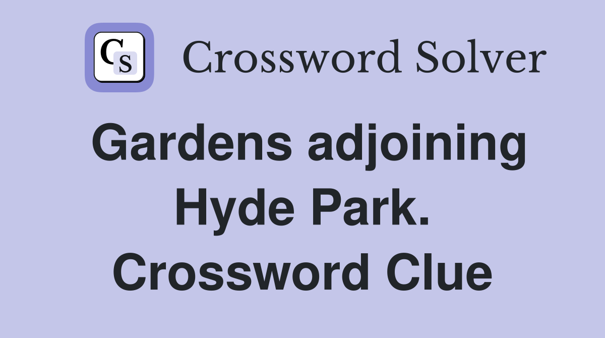 Gardens adjoining Hyde Park. Crossword Clue