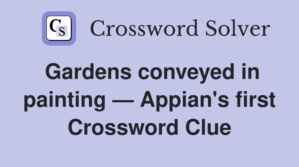 Gardens conveyed in painting — Appian's first Crossword Clue