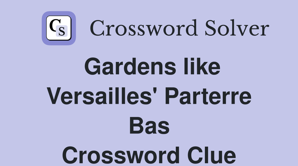 Gardens like Versailles' Parterre Bas Crossword Clue