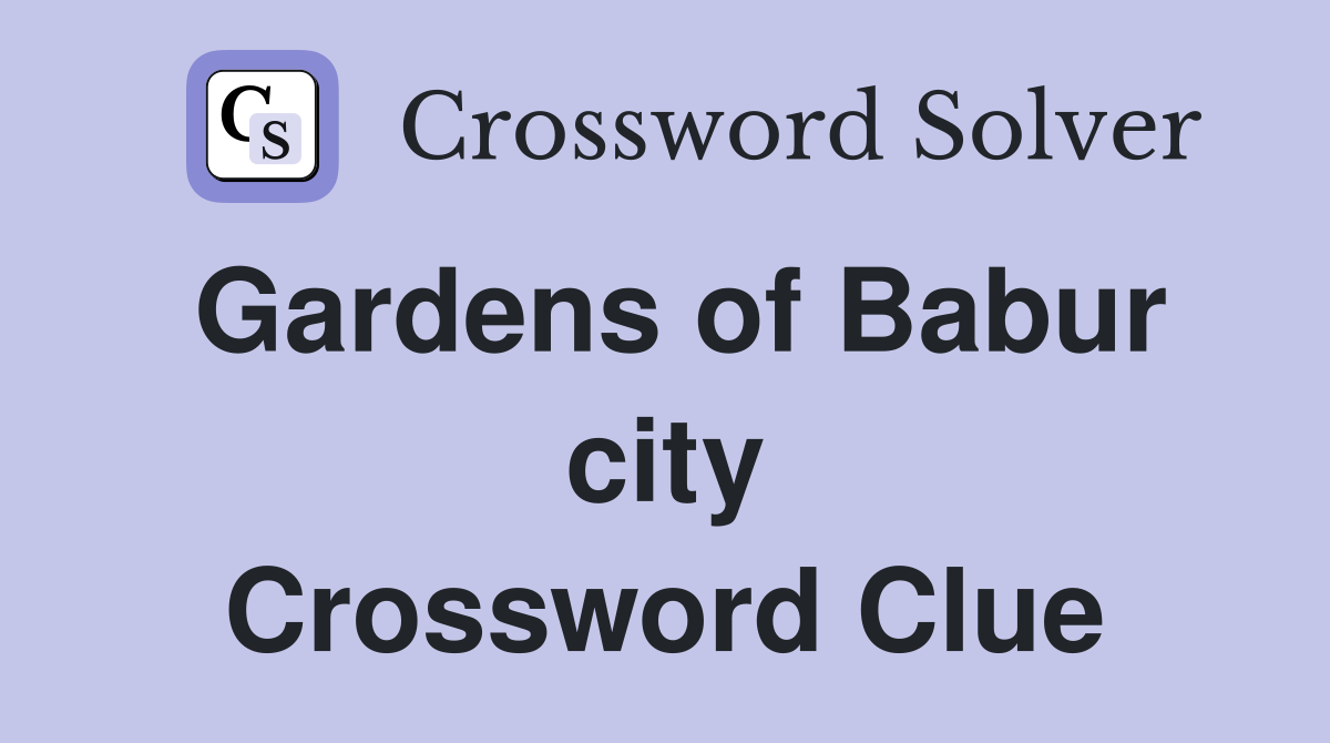 Gardens of Babur city Crossword Clue
