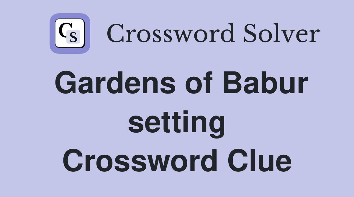 Gardens of Babur setting Crossword Clue