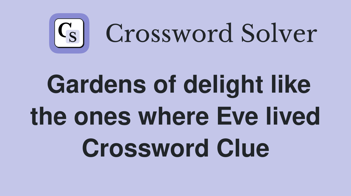 Gardens of delight like the ones where Eve lived Crossword Clue