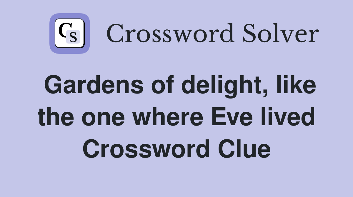 Gardens of delight, like the one where Eve lived Crossword Clue