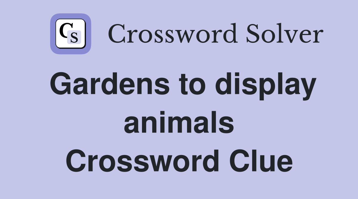 Gardens to display animals Crossword Clue