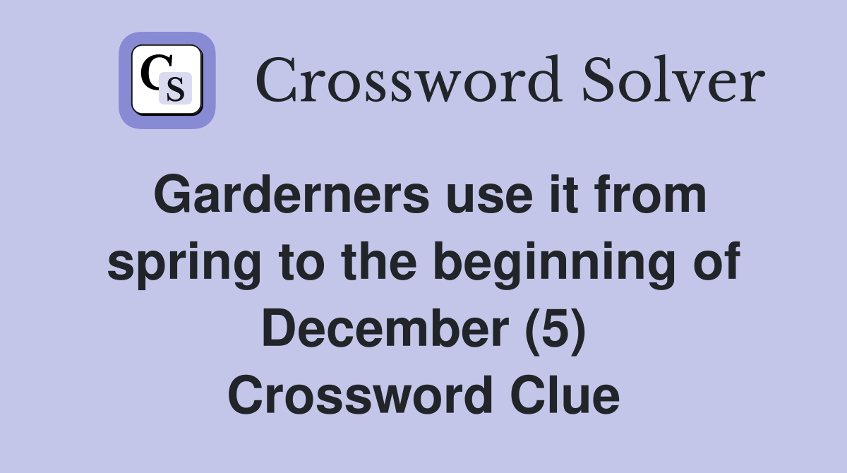 Garderners use it from spring to the beginning of December (5) Crossword Clue