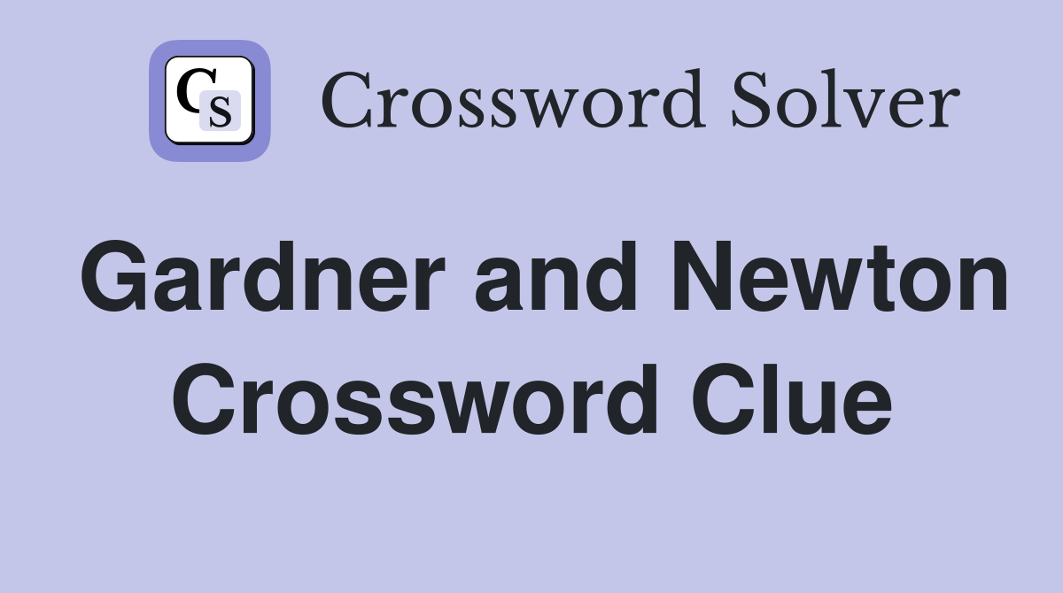 Gardner and Newton Crossword Clue