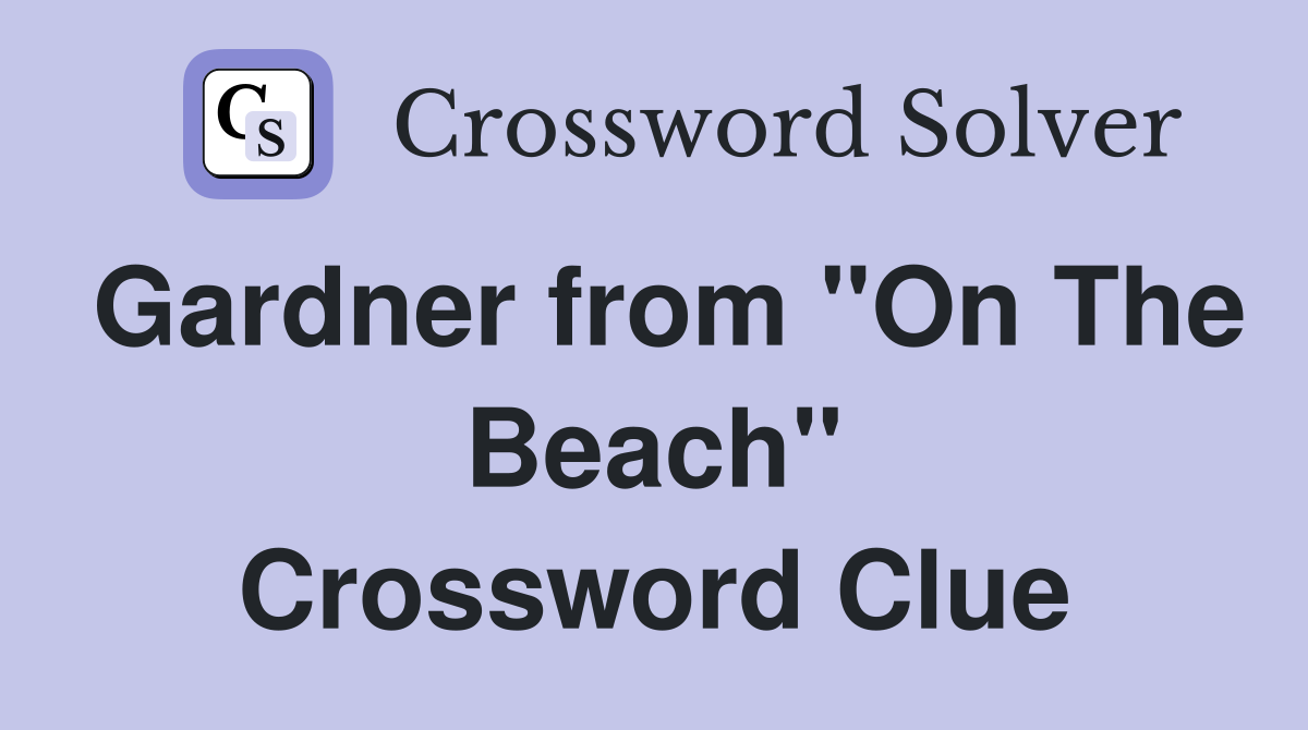 Gardner from "On The Beach" Crossword Clue