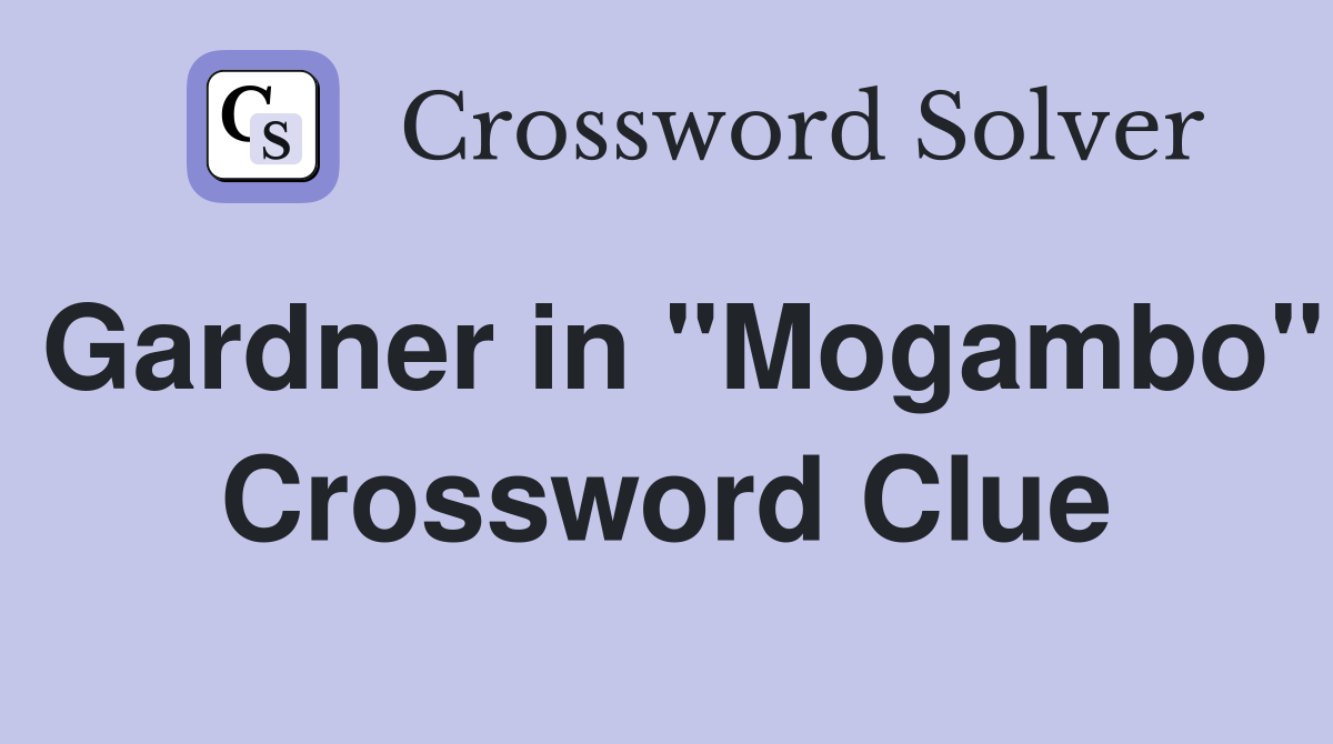 Gardner in "Mogambo" Crossword Clue