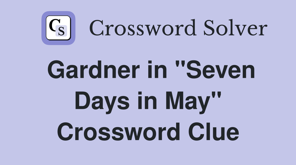 Gardner in "Seven Days in May" Crossword Clue