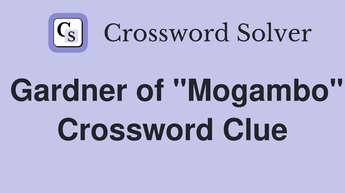 Gardner of "Mogambo" Crossword Clue