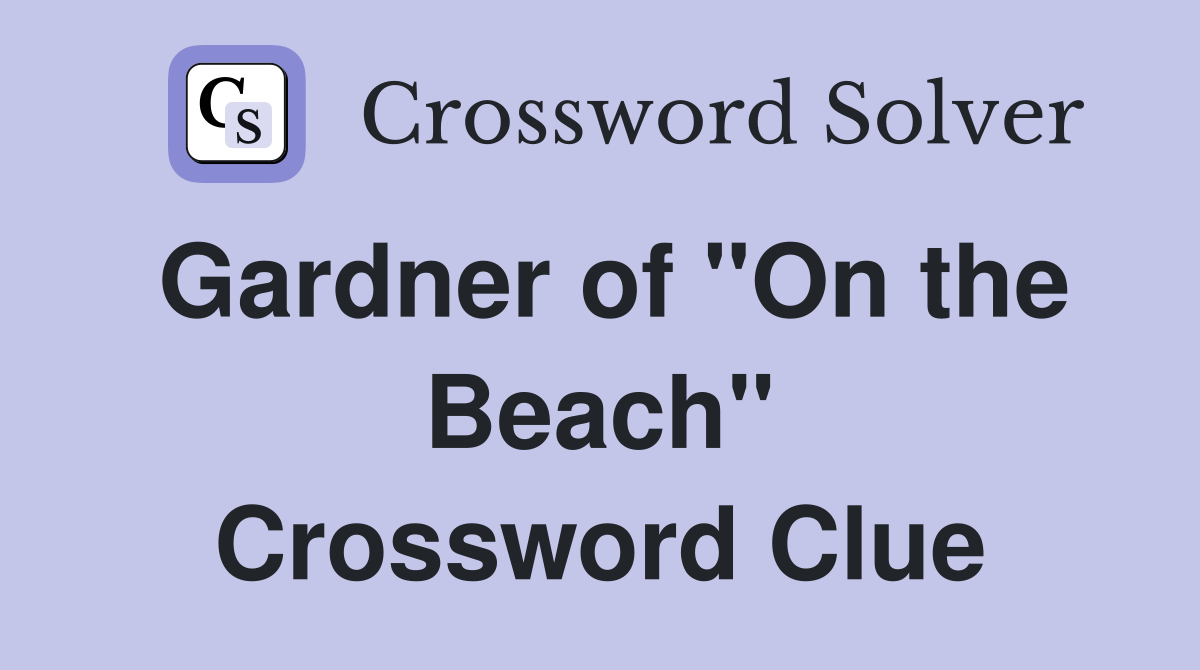 Gardner of "On the Beach" Crossword Clue
