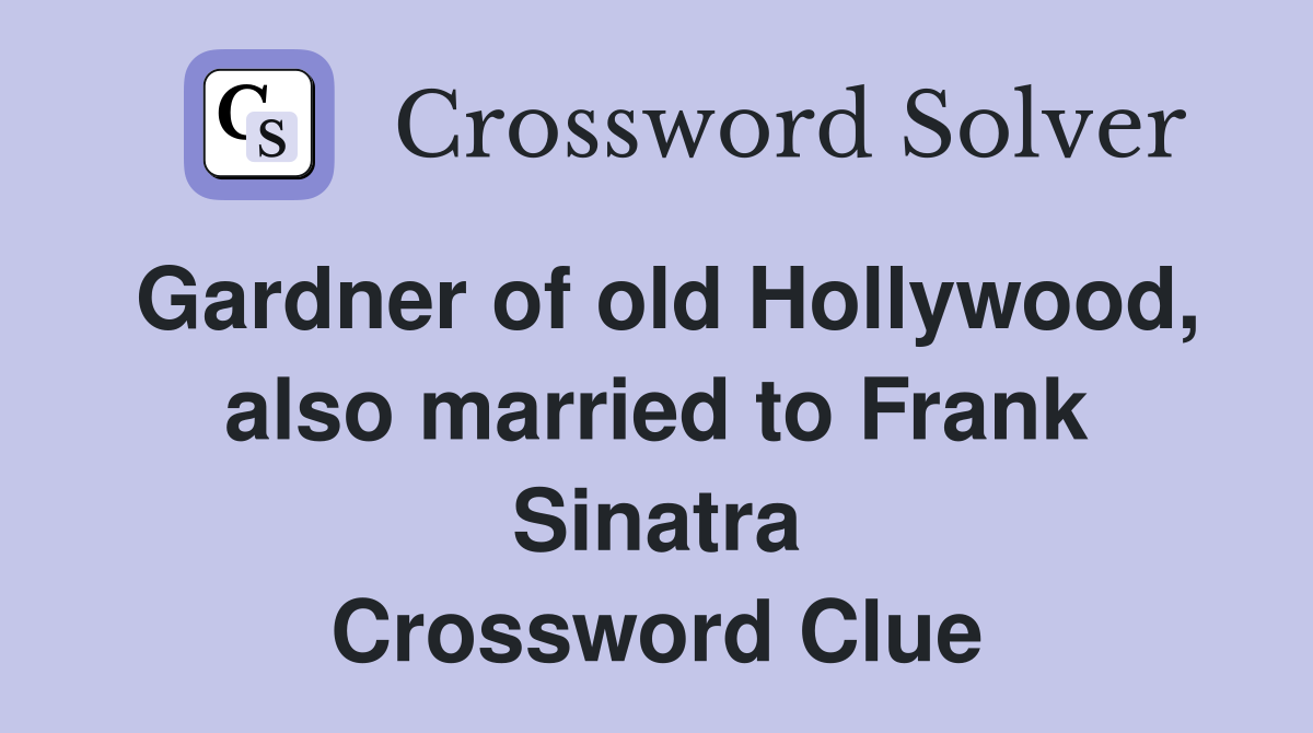 Gardner of old Hollywood, also married to Frank Sinatra Crossword Clue