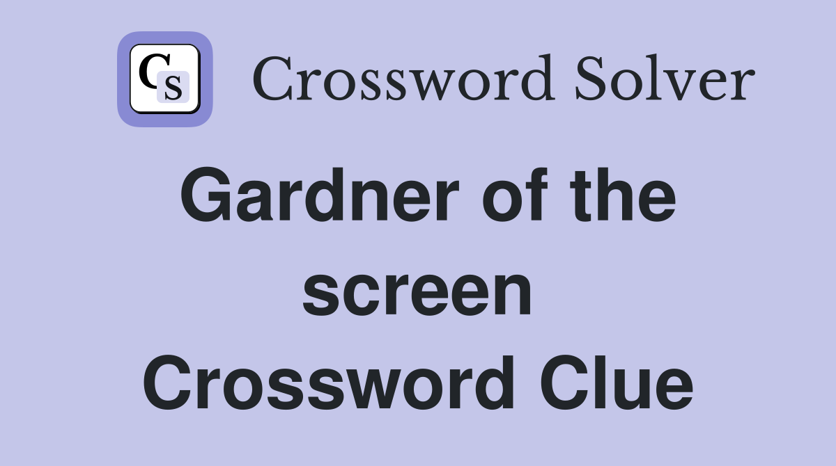 Gardner of the screen Crossword Clue