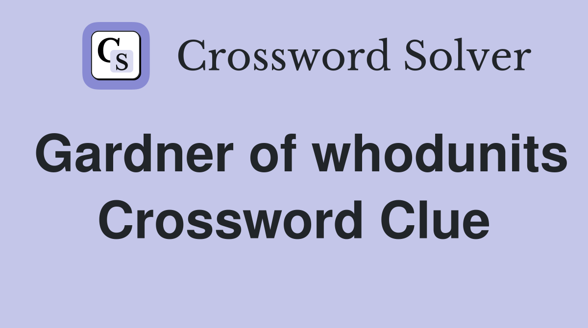 Gardner of whodunits Crossword Clue