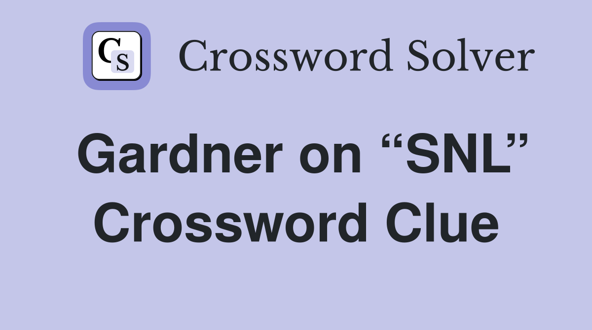 Gardner on “SNL” Crossword Clue