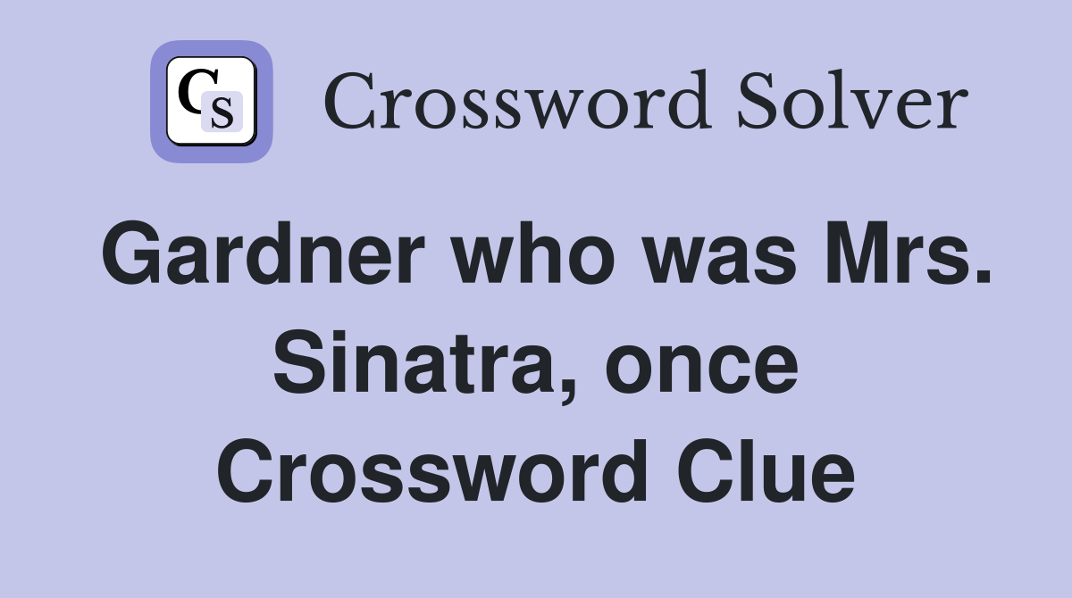 Gardner who was Mrs. Sinatra, once Crossword Clue