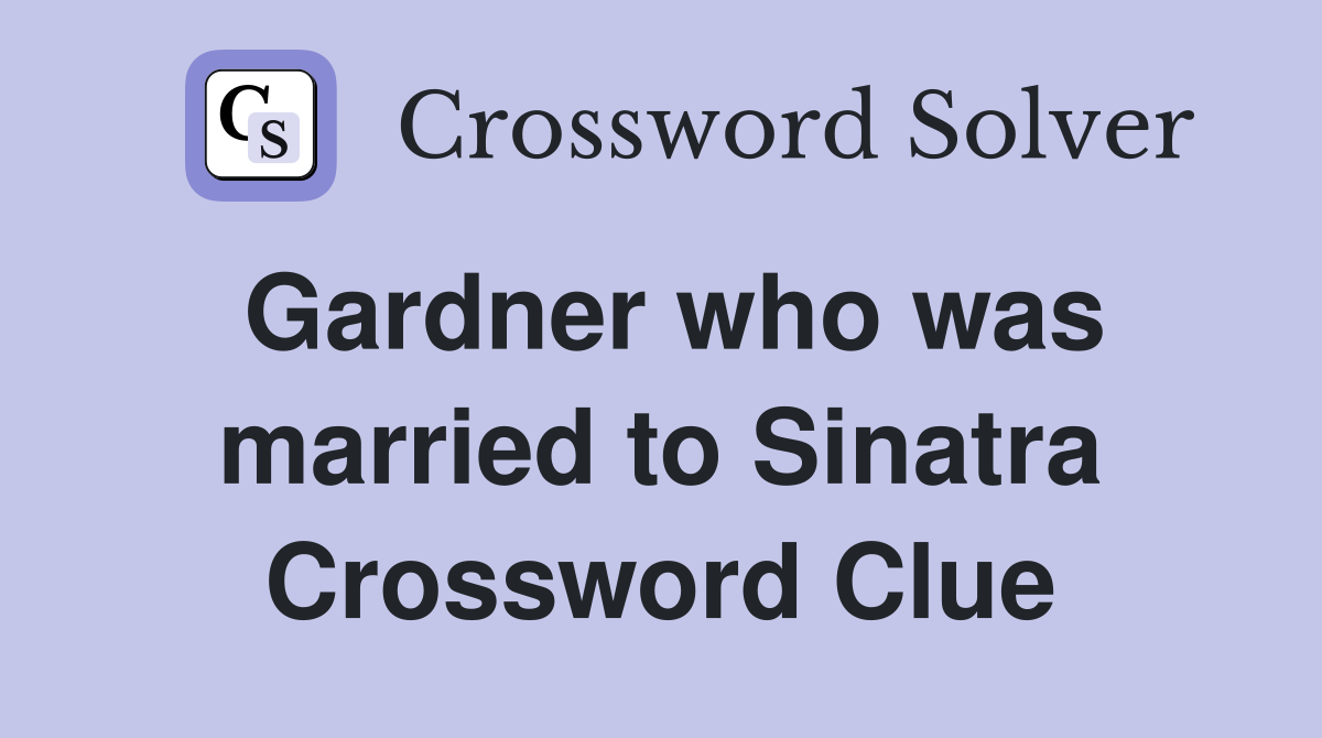 Gardner who was married to Sinatra Crossword Clue