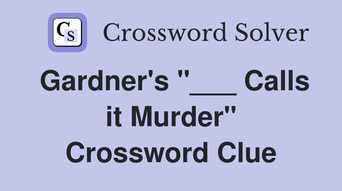 Gardner's "___ Calls it Murder" Crossword Clue