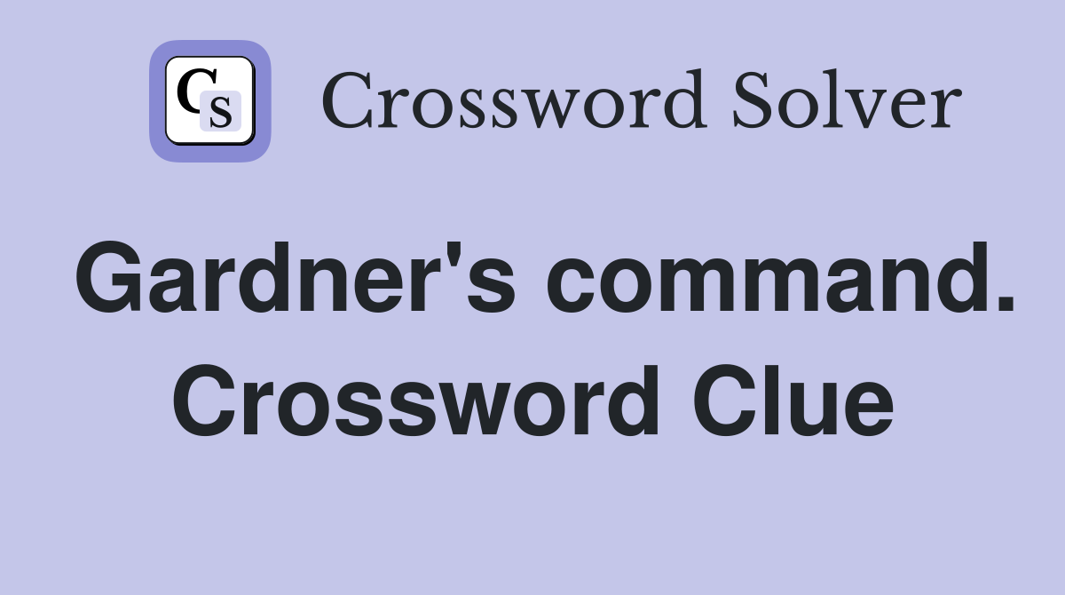 Gardner's command. Crossword Clue
