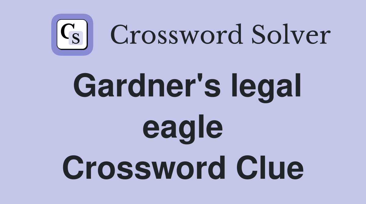 Gardner's legal eagle Crossword Clue