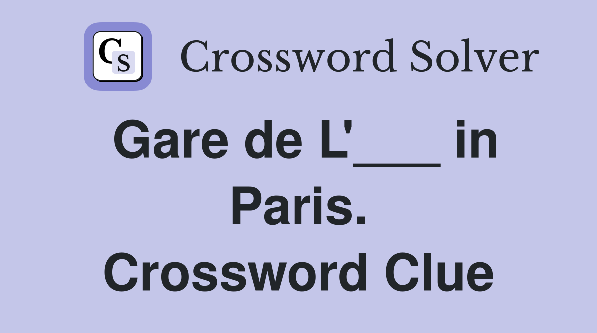 Gare de L'___ in Paris. Crossword Clue