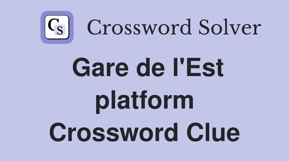 Gare de l'Est platform Crossword Clue