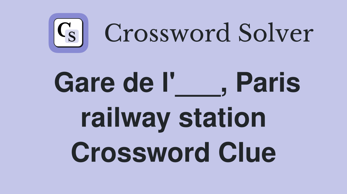 Gare de l'___, Paris railway station Crossword Clue
