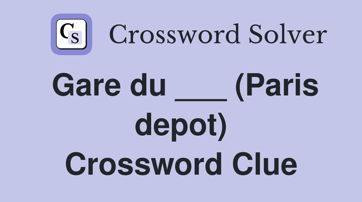 Gare du ___ (Paris depot) Crossword Clue