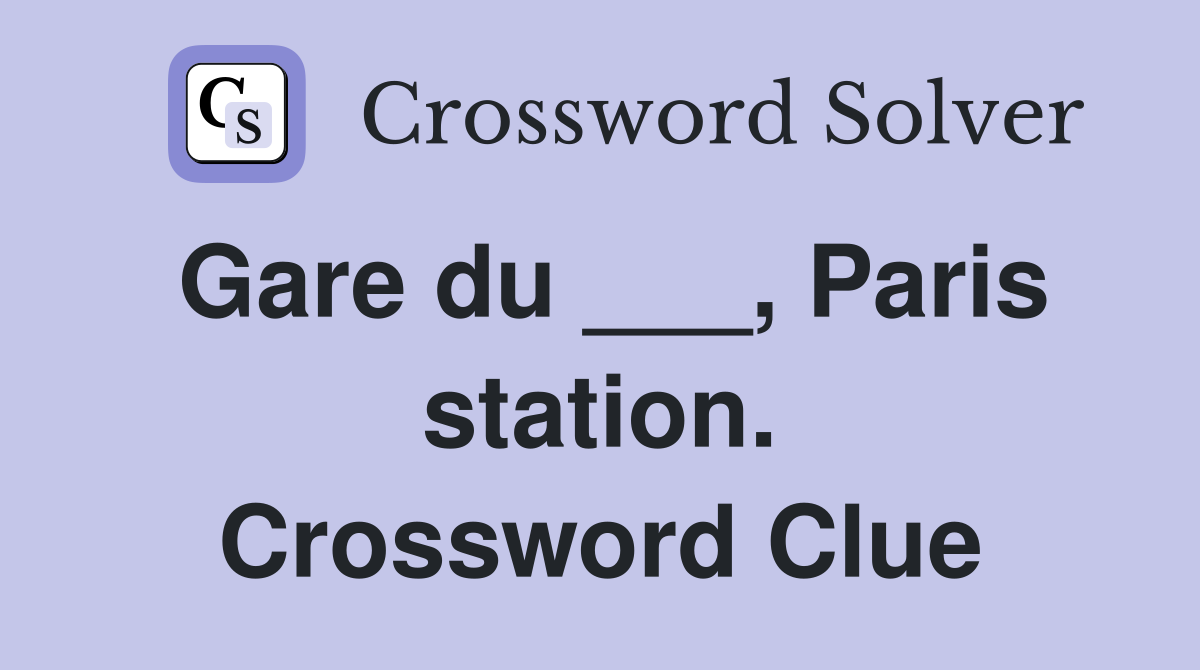 Gare du ___, Paris station. Crossword Clue