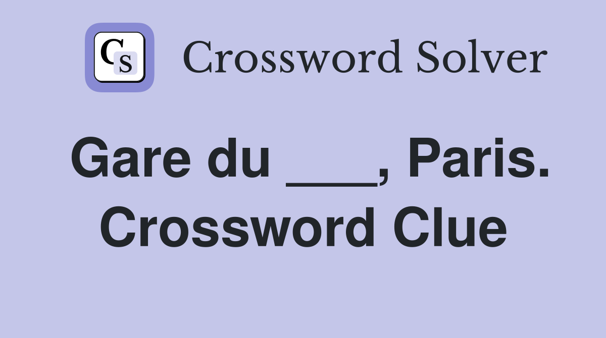 Gare du ___, Paris. Crossword Clue