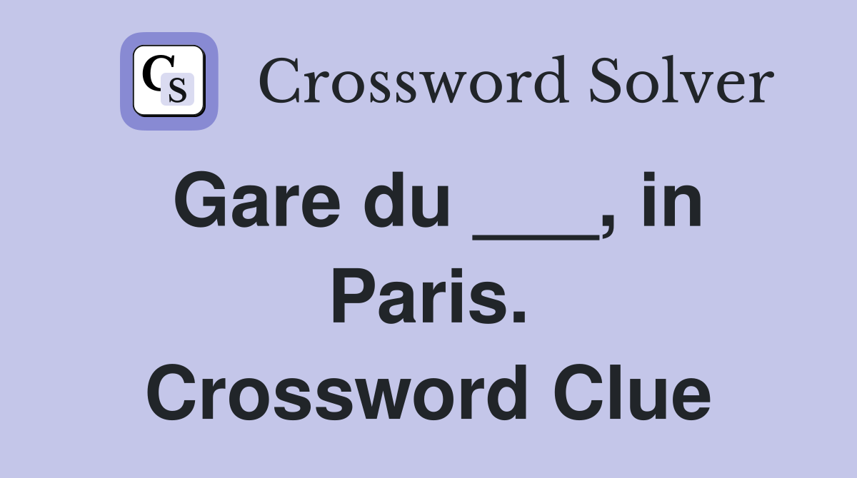 Gare du ___, in Paris. Crossword Clue