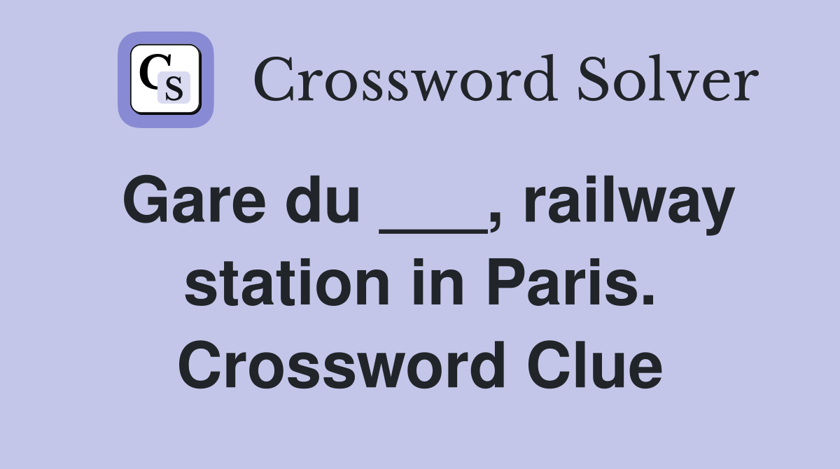 Gare du ___, railway station in Paris. Crossword Clue