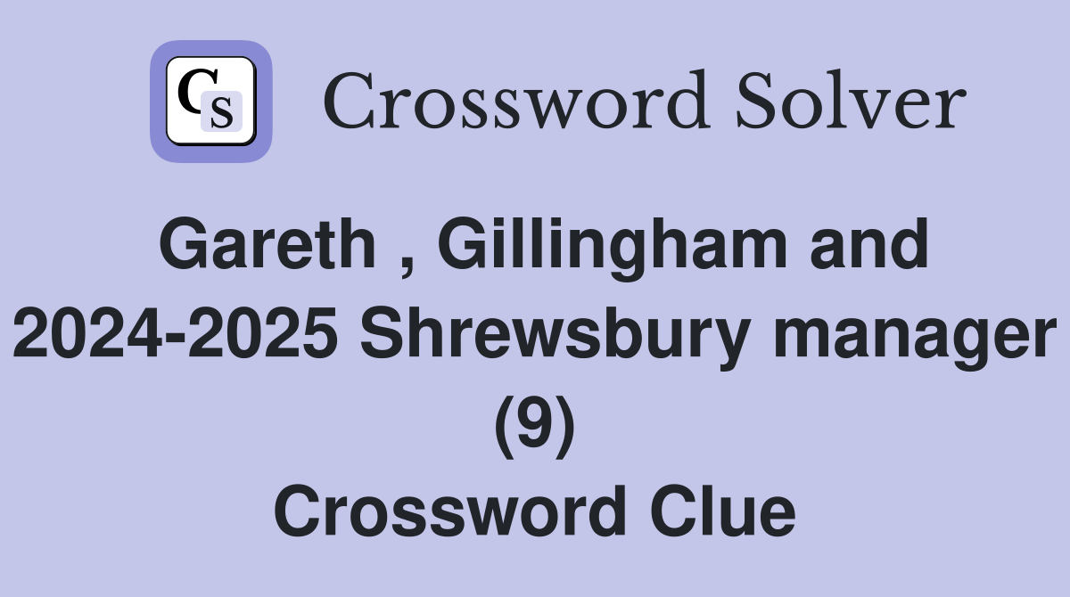 Gareth , Gillingham and 2024-2025 Shrewsbury manager (9) Crossword Clue