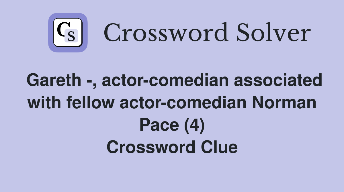 Gareth -, actor-comedian associated with fellow actor-comedian Norman Pace (4) Crossword Clue