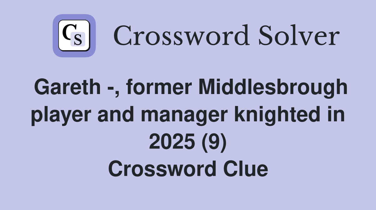 Gareth -, former Middlesbrough player and manager knighted in 2025 (9) Crossword Clue
