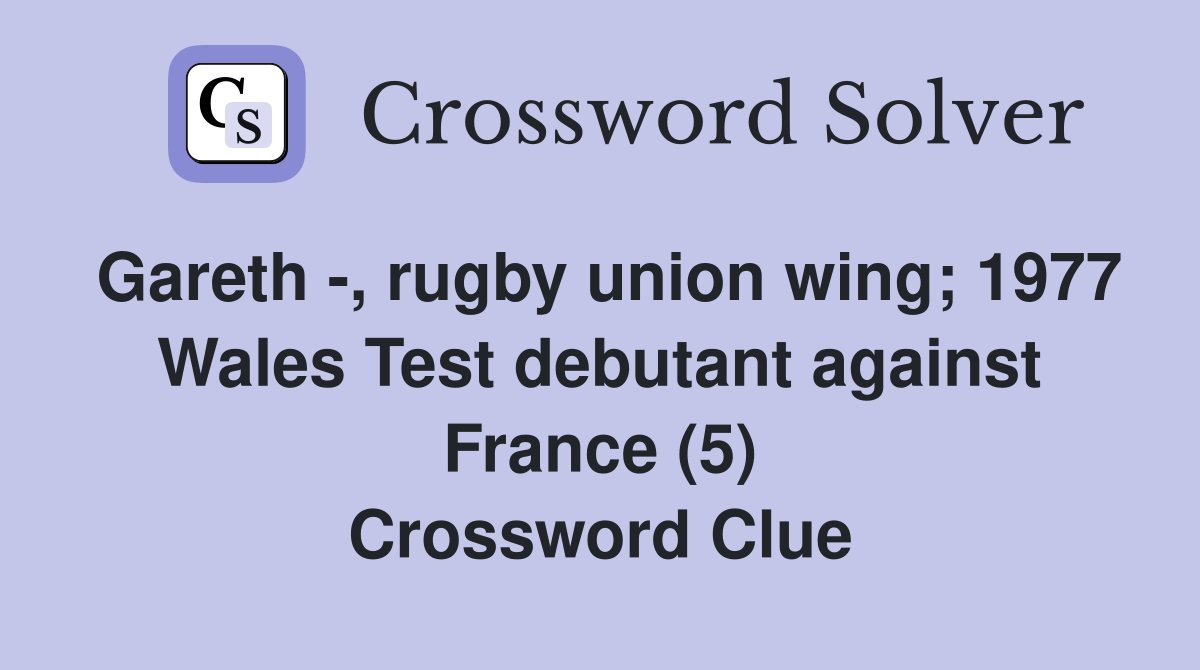 Gareth -, rugby union wing; 1977 Wales Test debutant against France (5) Crossword Clue
