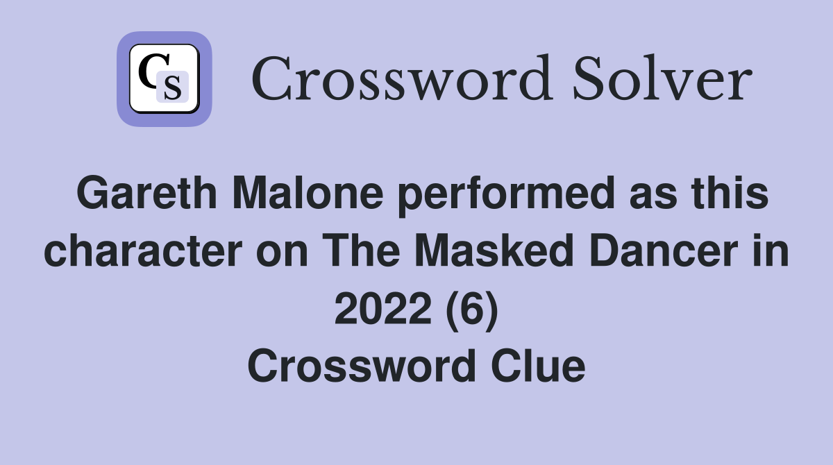 Gareth Malone performed as this character on The Masked Dancer in 2022 (6) Crossword Clue
