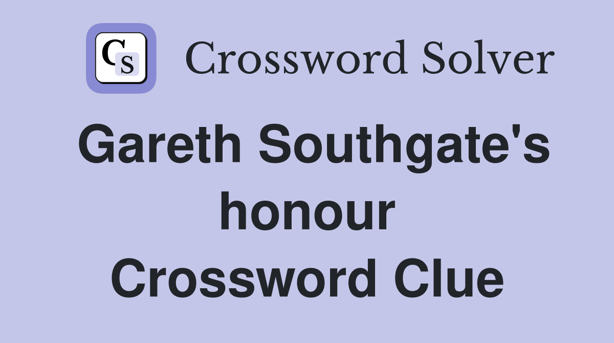Gareth Southgate's honour Crossword Clue