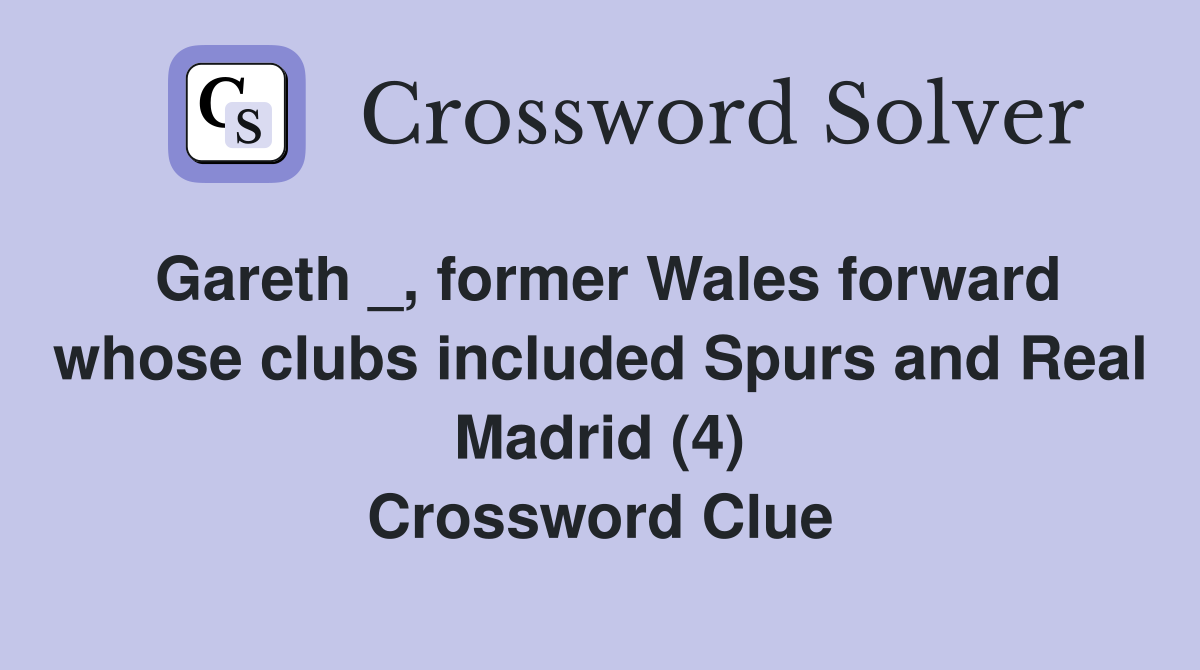 Gareth _, former Wales forward whose clubs included Spurs and Real Madrid (4) Crossword Clue