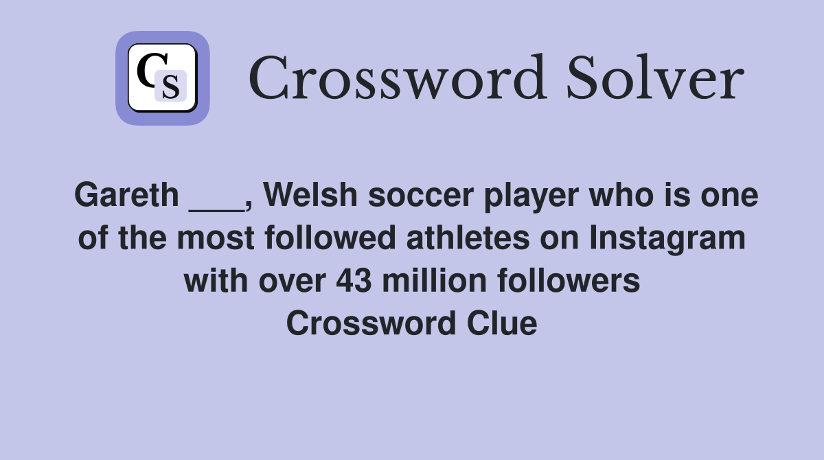Gareth ___, Welsh soccer player who is one of the most followed athletes on Instagram with over 43 million followers Crossword Clue