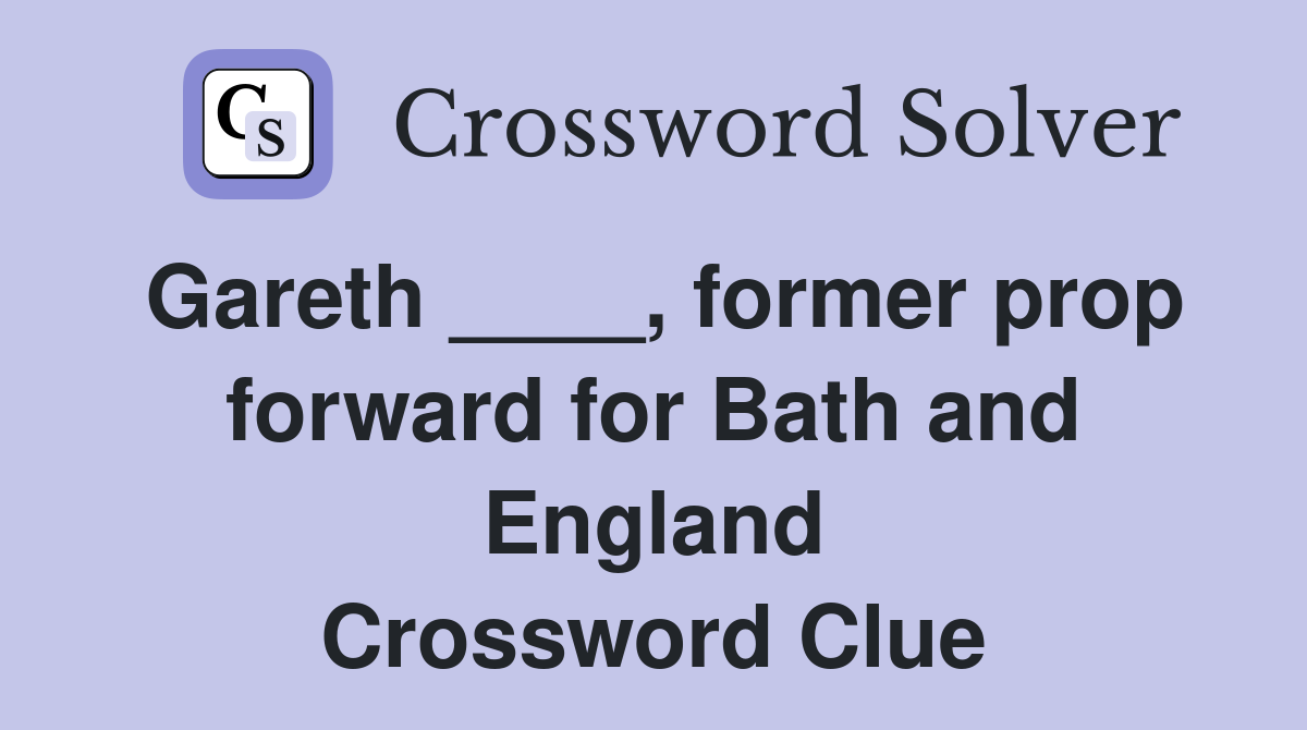 Gareth ____, former prop forward for Bath and England Crossword Clue