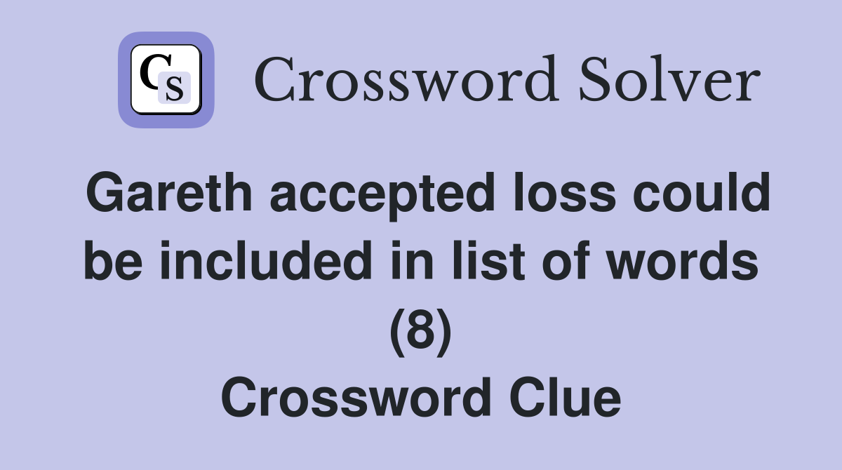 Gareth accepted loss could be included in list of words (8) Crossword Clue