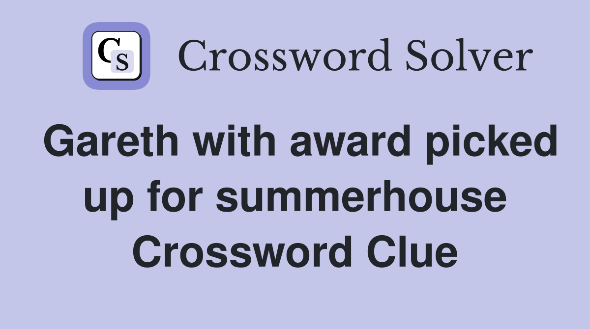 Gareth with award picked up for summerhouse Crossword Clue