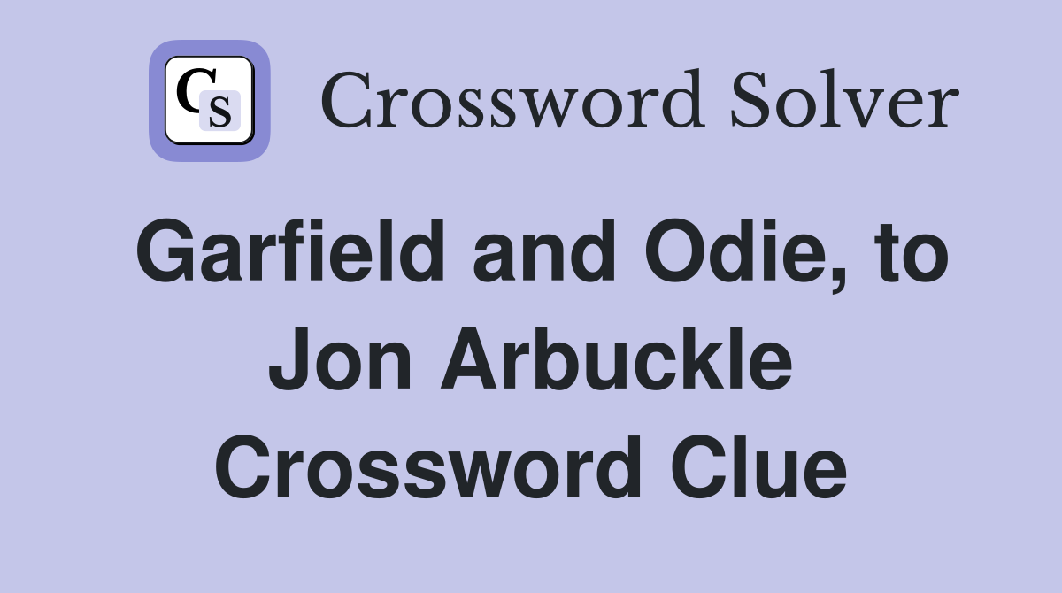 Garfield and Odie, to Jon Arbuckle Crossword Clue