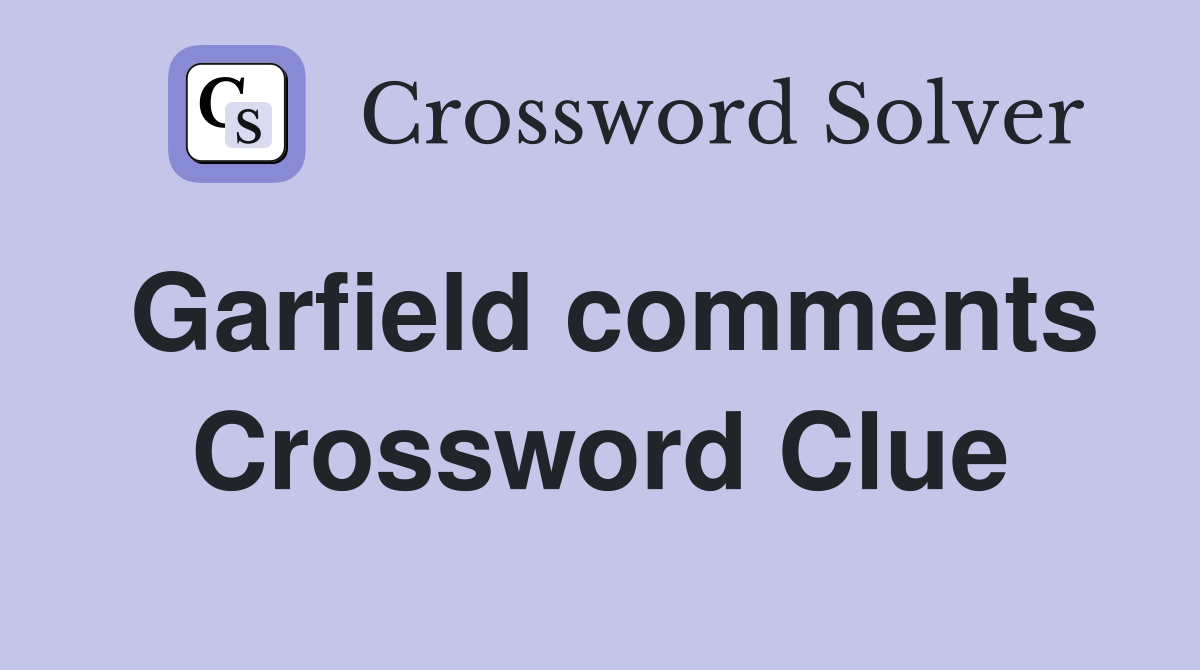 Garfield comments Crossword Clue