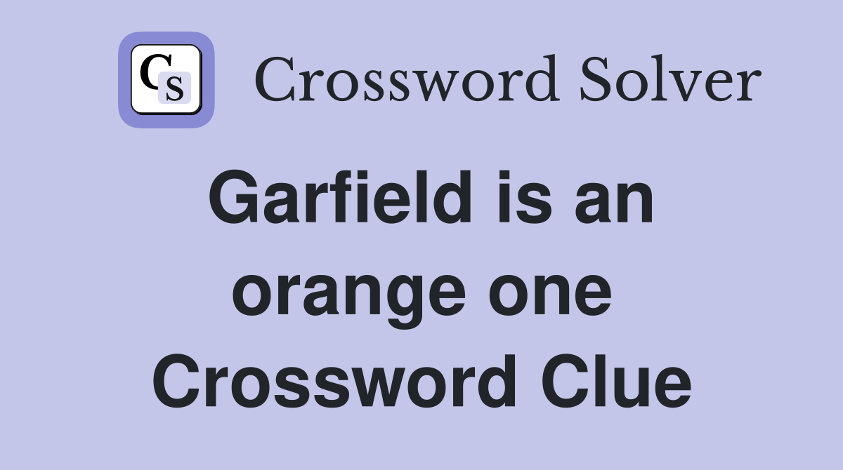 Garfield is an orange one Crossword Clue