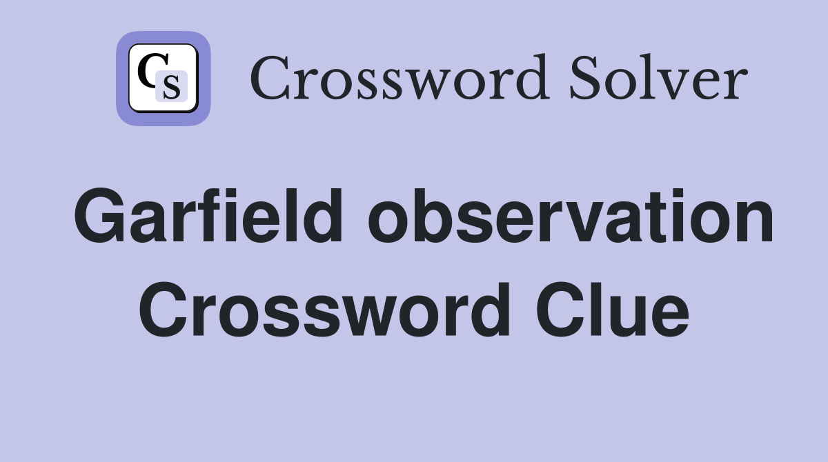 Garfield observation Crossword Clue